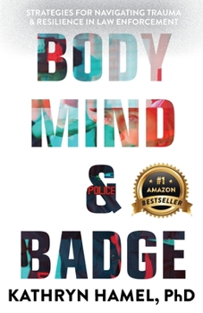 Paperback Body, Mind, and Badge: Strategies for Navigating Trauma & Resilience in Law Enforcement Book