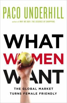 Hardcover What Women Want: The Global Marketplace Turns Female-Friendly Book