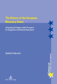 The History of the European Monetary Union: Comparing Strategies Amidst Prospects for Integration and National Resistance
