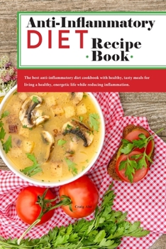 Paperback Anti-Inflammatory Diet Recipe Book: The best anti-inflammatory diet cookbook with healthy, tasty meals for living a healthy, energetic life while redu Book