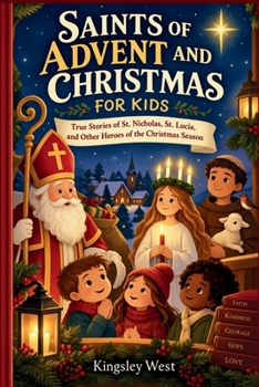 Saints of Advent and Christmas for Kids: True Stories of St. Nicholas, St. Lucia, and Other Heroes of the Christmas Season