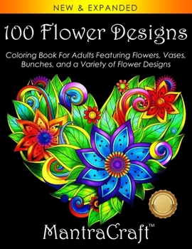 Paperback 100 Flower Designs: Coloring Book For Adults Featuring Flowers, Vases, Bunches, and a Variety of Flower Designs Book