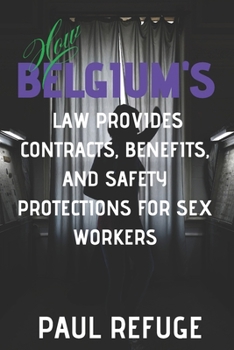 Paperback How Belgium's Law Provides Contracts, Benefits, And Safety Protections for Sex Workers Book