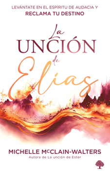 Paperback La Unción de Elías: Levántate En El Espíritu de Audacia Y Reclama Tu Destino / The Spirit and Power of Elijah [Spanish] Book