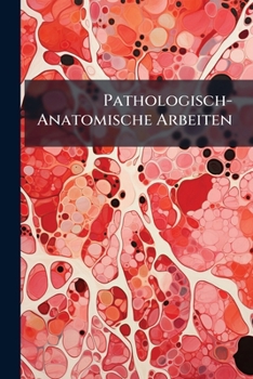 Pathologisch-Anatomische Arbeiten: Herrn Geh. Medicinalrath Dr. Johannes Orth, Zur Feier Seines 25 Jährigen Professoren-Jubiläums