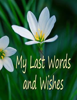 Paperback My Last Words and Wishes: Helpful information for when I'm gone Book