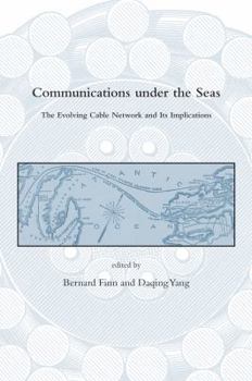 Communications Under the Seas: The Evolving Cable Network and Its Implications - Book  of the Dibner Institute Studies in the History of Science and Technology