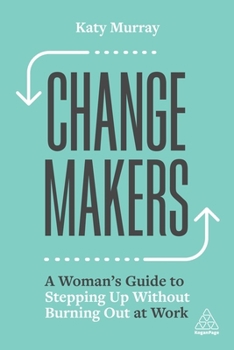 Paperback Change Makers: A Woman's Guide to Stepping Up Without Burning Out at Work Book