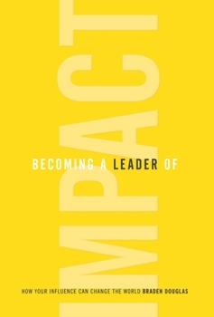 Hardcover Becoming a Leader of Impact: How Your Influence Can Change the World Book