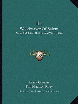 Paperback The Woodcarver Of Salem: Samuel McIntire, His Life And Work (1916) Book
