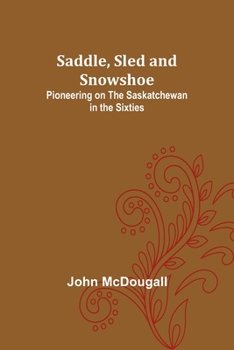 Paperback Saddle, Sled and Snowshoe: Pioneering on the Saskatchewan in the Sixties Book