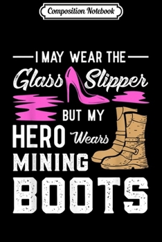 Composition Notebook: My Hero Wears Mining Boots Coal Miner Gift Wife  Journal/Notebook Blank Lined Ruled 6x9 100 Pages