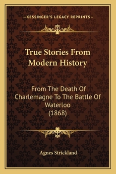 Paperback True Stories From Modern History: From The Death Of Charlemagne To The Battle Of Waterloo (1868) Book