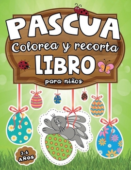 Paperback Pascua: Colorea y Recorta Libro para Niños 3-6 años: Cuaderno de Actividades Creativas para Aprender a Recortar y Colorear con [Spanish] Book