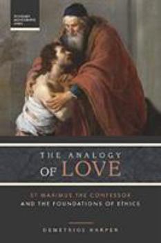 Paperback The Analogy of Love: St. Maximus the Confessor and the Foundations of Ethics Book