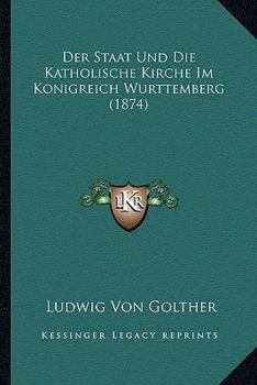 Paperback Der Staat Und Die Katholische Kirche Im Konigreich Wurttemberg (1874) [German] Book