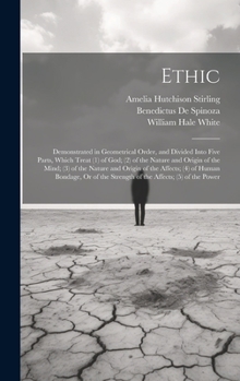 Hardcover Ethic: Demonstrated in Geometrical Order, and Divided Into Five Parts, Which Treat (1) of God; (2) of the Nature and Origin o Book