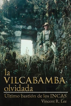 Vilcabamba Olividada : Último Bastión de Los Incas