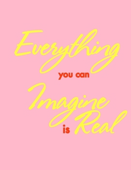 Paperback Everything you can imagine is real (Journal, Notebook, Diary): Pink Color Motivational Softcover, 8.5 x 11 (Empty Journals To Write In) Book