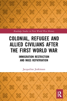 Paperback Colonial, Refugee and Allied Civilians after the First World War: Immigration Restriction and Mass Repatriation Book