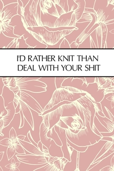 I'd Rather Knit Than Deal With Your Shit: Funny 2020 Weekly Planner For Knitting Lovers - 2020 Organiser For The Crochet Obsessed  - With Yearly Calendar, Priorities For The Week And Weekly Wins -