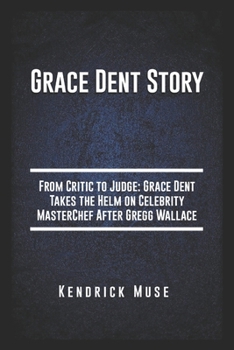 Paperback Grace Dent Story: From Critic to Judge: Grace Dent Takes the Helm on Celebrity MasterChef After Gregg Wallace Book