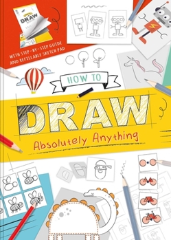 Paperback How to Draw Absolutely Anything: With Step-By-Step Guide and Refillable Sketch Pad Book