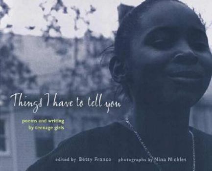 Hardcover Things I Have to Tell You: Poems and Writing by Teenage Girls Book