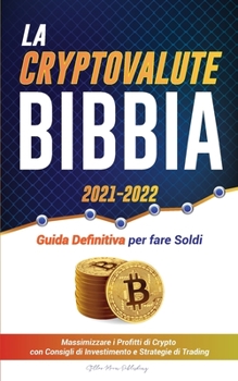 La Criptovaluta Bibbia 2021-2022: Guida Definitiva per fare Soldi; Massimizzare i Profitti di Crypto con Consigli di Investimento e Strategie di ... Dogecoin & Altcoins)