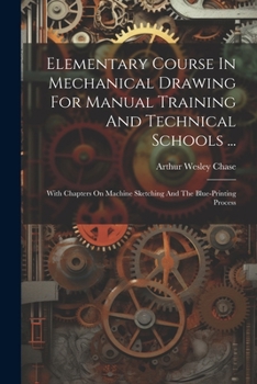 Paperback Elementary Course In Mechanical Drawing For Manual Training And Technical Schools ...: With Chapters On Machine Sketching And The Blue-printing Proces Book