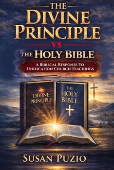Divine Principle vs the Holy Bible : A Biblical Response to Unification Church Teachings