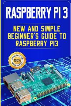 Paperback Raspberry Pi 3: New and Simple Beginner's Guide to Raspberry Pi 3 Book