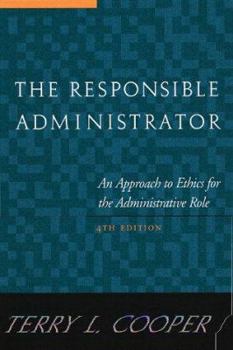 The Responsible Administrator: An Approach to Ethics for the Administrative Role (Jossey Bass Nonprofit & Public Management Series)
