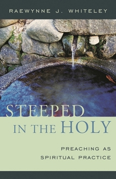 Steeped in the Holy: Preaching As Spiritual Practice
