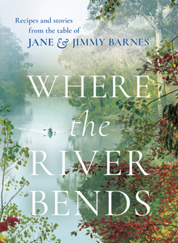 Hardcover Where the River Bends: Recipes and Stories from the Table of Jane and Jimmy Barnes Book