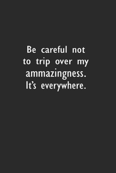 Paperback Be careful not to trip over my amazingness. It's everywhere.: Lined Notebook (110 Pages 6" x 9" ) Book