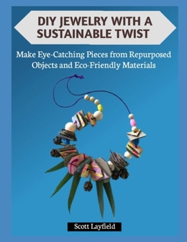 Paperback DIY Jewelry with a Sustainable Twist: Make Eye-Catching Pieces from Repurposed Objects and Eco-Friendly Materials Book