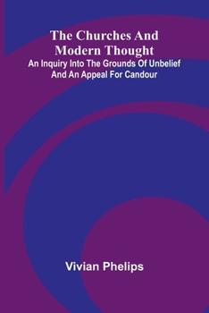 The Churches and Modern Thought; An inquiry into the grounds of unbelief and an appeal for candour