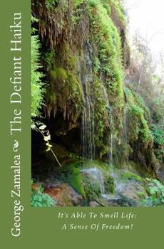 Paperback The Defiant Haiku: It's Able To Smell Life: A Sense Of Freedom! Book
