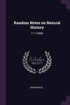 Paperback Random Notes on Natural History: V.1 (1884) Book