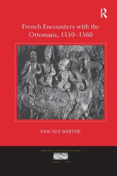 French Encounters with the Ottomans, 1510 - 1560 - Book  of the Transculturalisms, 1400 - 1700