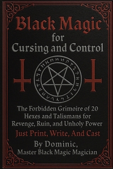 Black Magic For Cursing And Control: 20 Hexes and Talismans for Revenge, Ruin, and Unholy Power - Just Print, Write, and Cast