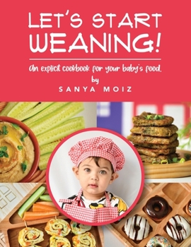 Hardcover Let's Start Weaning!: An Explicit Cookbook for Your Baby's Food Book