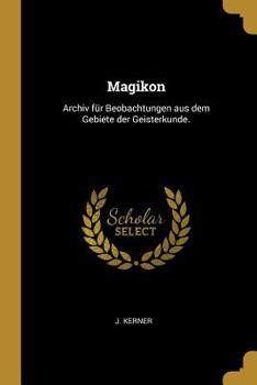 Magikon: Archiv f�r Beobachtungen aus dem Gebiete der Geisterkunde.