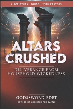 Paperback Altars Crushed: Breaking Free from Evil Ancestral Covenants, Destroying Evil Foundational Altars, Defeating Household Witchcraft Book