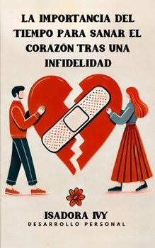 La Importancia del Tiempo para Sanar el Corazón Tras una Infidelidad (Spanish Edition)