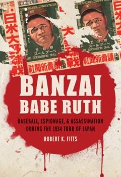 Hardcover Banzai Babe Ruth: Baseball, Espionage, & Assassination During the 1934 Tour of Japan Book