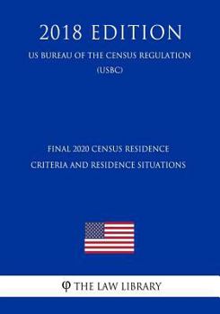 Paperback Final 2020 Census Residence Criteria and Residence Situations (Us Bureau of the Census Regulation) (Usbc) (2018 Edition) Book