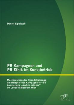 Paperback PR-Kampagnen und PR-Ethik im Kunstbetrieb: Mechanismen der Skandalisierung am Beispiel der Kampagne für die Ausstellung "nackte männer im Leopold Muse [German] Book