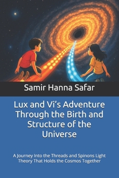 Paperback Lux and Vi's Adventure Through the Birth and Structure of the Universe: A Journey Into the Threads and Spinons Light Theory That Holds the Cosmos Toge Book